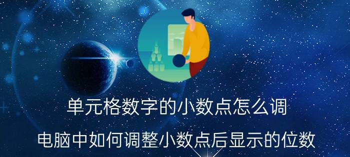 单元格数字的小数点怎么调 电脑中如何调整小数点后显示的位数？